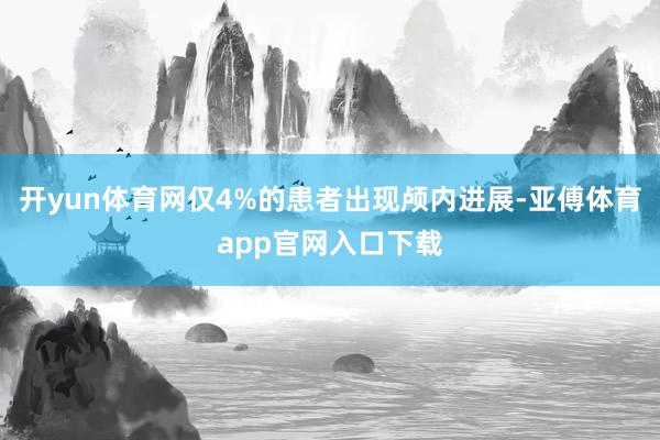 开yun体育网仅4%的患者出现颅内进展-亚傅体育app官网入口下载