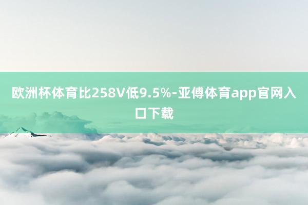 欧洲杯体育比258V低9.5%-亚傅体育app官网入口下载