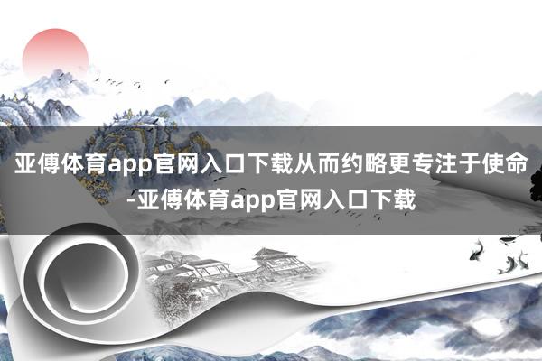 亚傅体育app官网入口下载从而约略更专注于使命-亚傅体育app官网入口下载