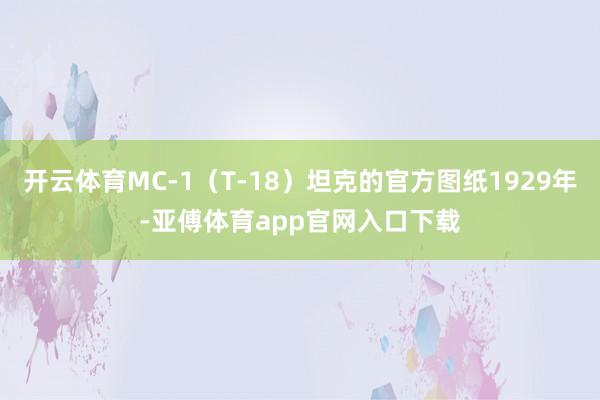 开云体育МС-1（T-18）坦克的官方图纸1929年-亚傅体育app官网入口下载